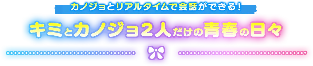 カノジョとリアルタイムで会話ができる！キミとカノジョ2人だけの青春の日々