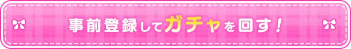 事前登録してガチャを回す！
