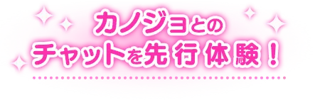 カノジョとのチャットを先行体験！